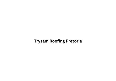 Trysam-Roofing-Pretoria